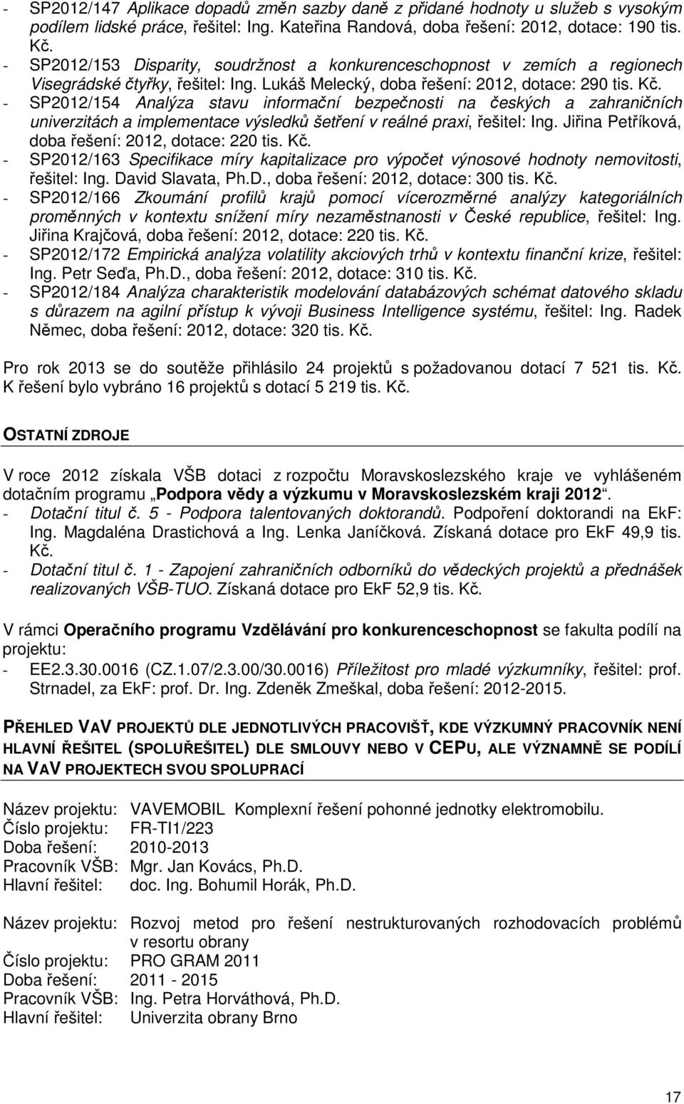 - SP2012/154 Analýza stavu informační bezpečnosti na českých a zahraničních univerzitách a implementace výsledků šetření v reálné praxi, řešitel: Ing.