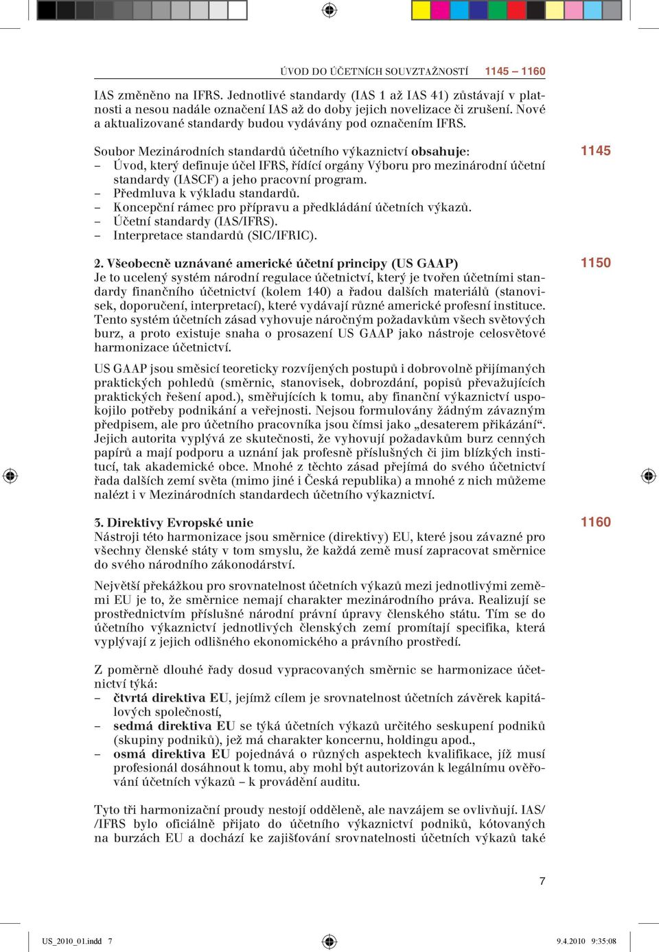 Soubor Mezinárodních standardů účetního výkaznictví obsahuje: Úvod, který definuje účel IFRS, řídící orgány Výboru pro mezinárodní účetní standardy (IASCF) a jeho pracovní program.