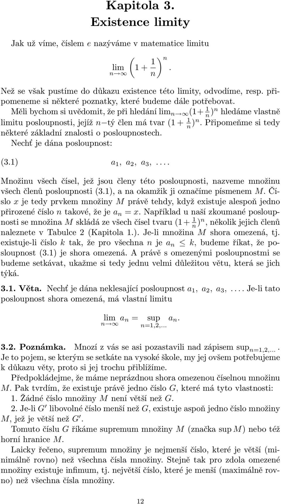 Připomeňme si tedy ěkteré základí zalosti o posloupostech. Nechť je dáa posloupost: 3.) a, a 2, a 3,.... Možiu všech čísel, jež jsou čley této poslouposti, azveme možiu všech čleů poslouposti 3.