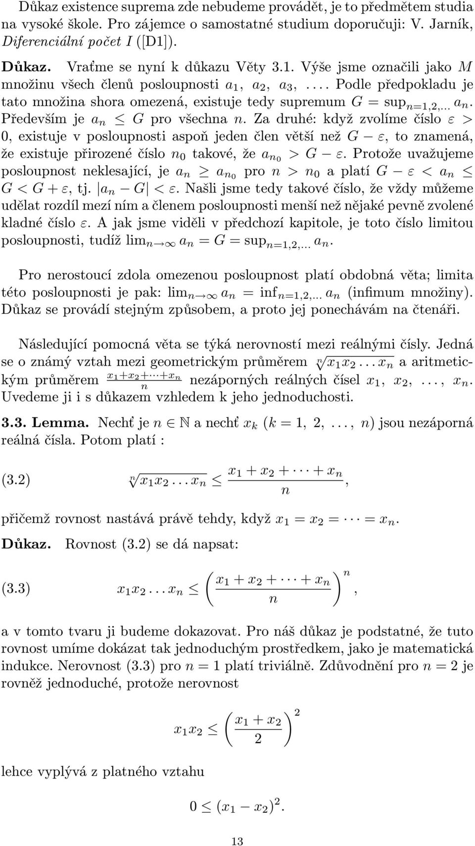 Za druhé: když zvolíme číslo ε > 0, existuje v poslouposti aspoň jede čle větší ež G ε, to zameá, že existuje přirozeé číslo 0 takové, že a 0 > G ε.