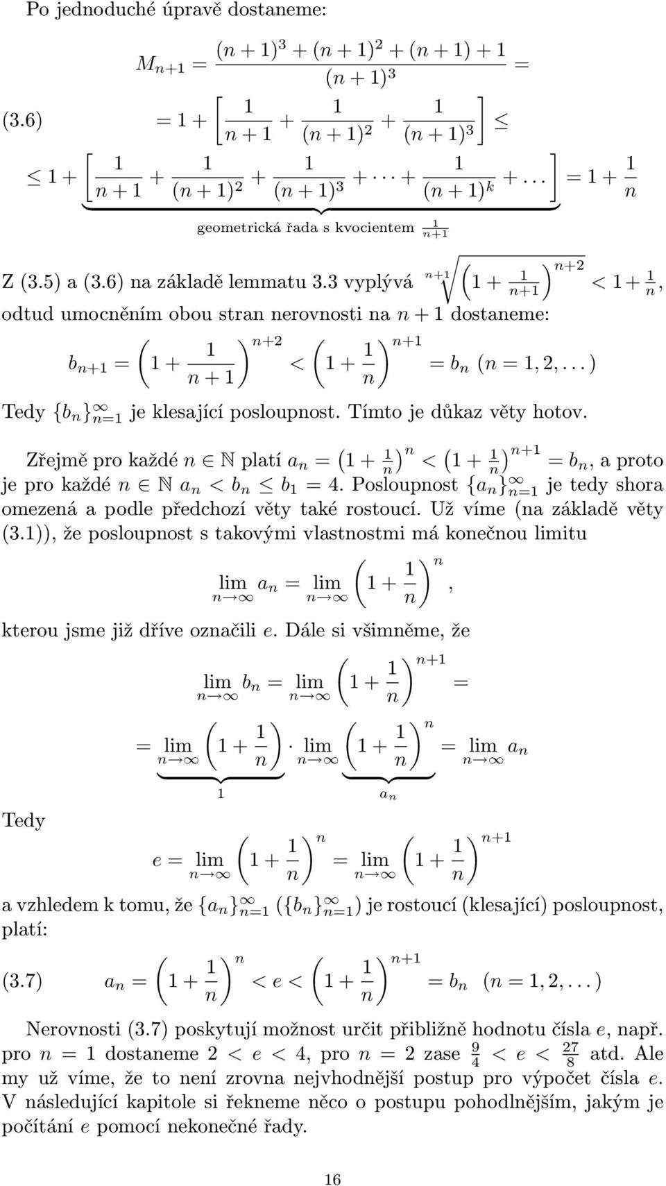 Zřejmě pro každé N platí a = + ) < + + ) = b, a proto je pro každé N a < b b = 4. Posloupost {a } = je tedy shora omezeá a podle předchozí věty také rostoucí. Už víme a základě věty 3.