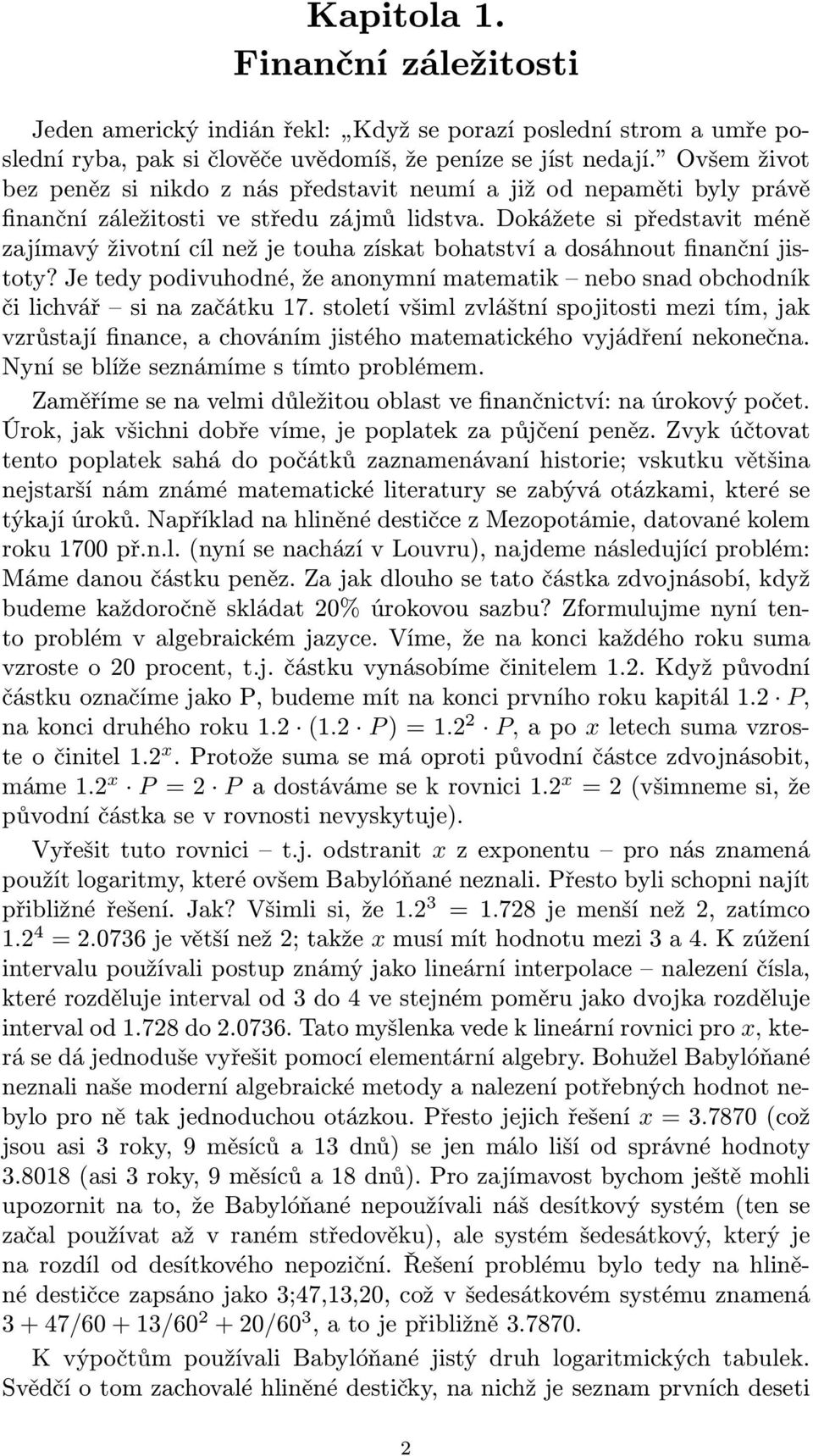 Dokážete si představit méě zajímavý životí cíl ež je touha získat bohatství a dosáhout fiačí jistoty? Je tedy podivuhodé, že aoymí matematik ebo sad obchodík či lichvář si a začátku 7.