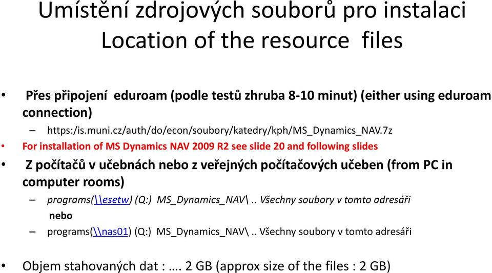 7z For installation of MS Dynamics NAV 2009 R2 see slide 20 and following slides Z počítačů v učebnách nebo z veřejných počítačových učeben (from PC in