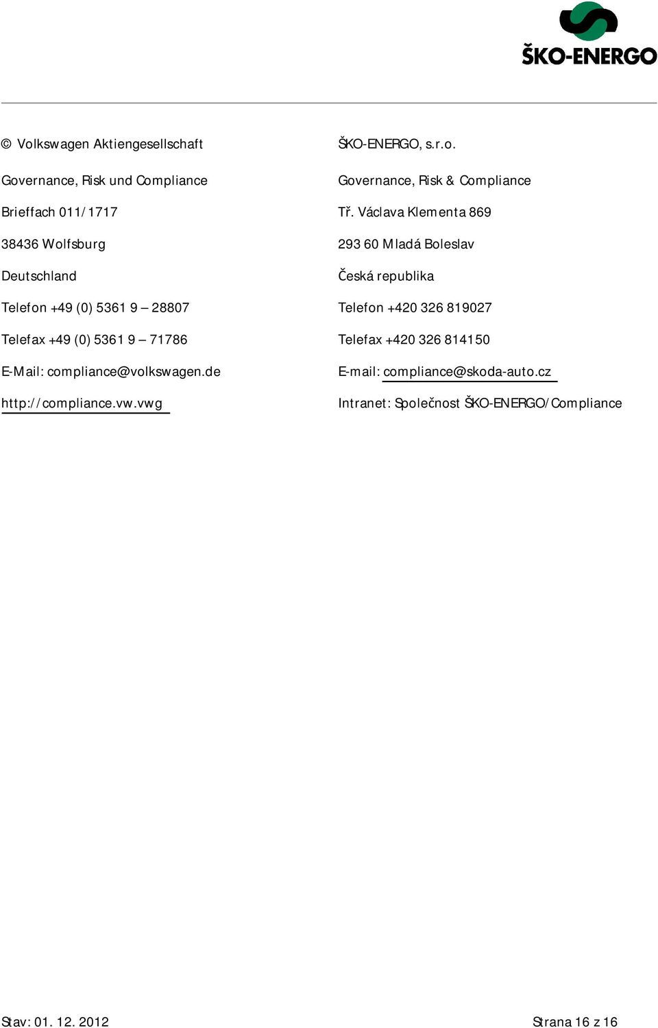 +420 326 819027 Telefax +49 (0) 5361 9 71786 Telefax +420 326 814150 E-Mail: compliance@volkswagen.de http://compliance.vw.