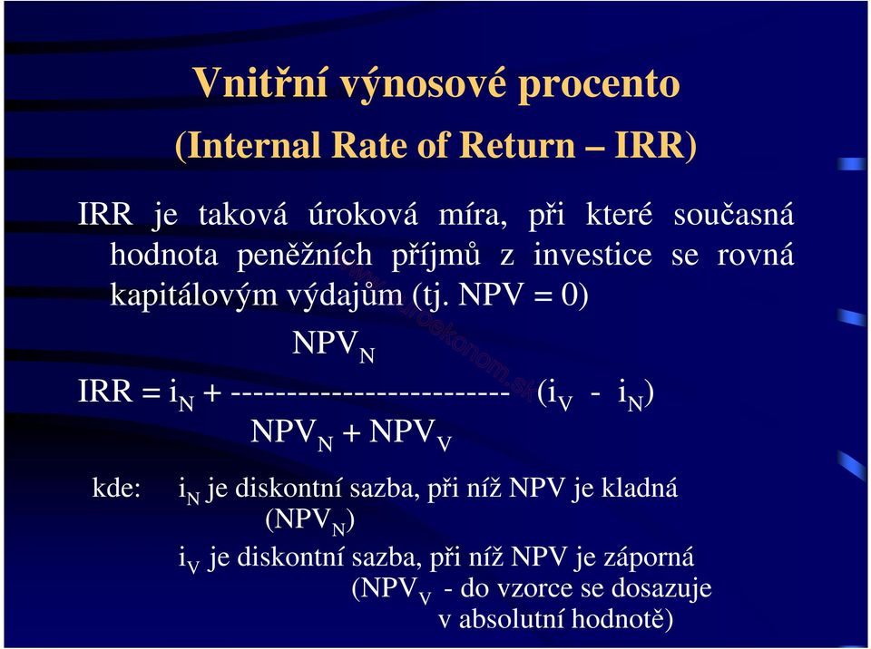 NPV = 0) NPV N IRR = i N + ------------------------- (i V - i N ) NPV N + NPV V kde: i N je diskontní