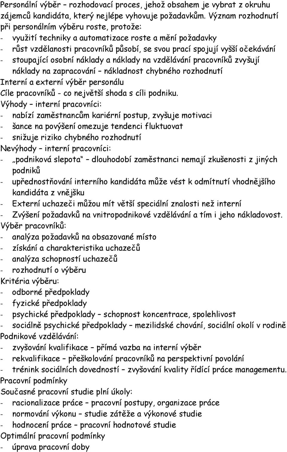 stoupající osobní náklady a náklady na vzdělávání pracovníků zvyšují náklady na zapracování nákladnost chybného rozhodnutí Interní a externí výběr personálu Cíle pracovníků - co největší shoda s cíli
