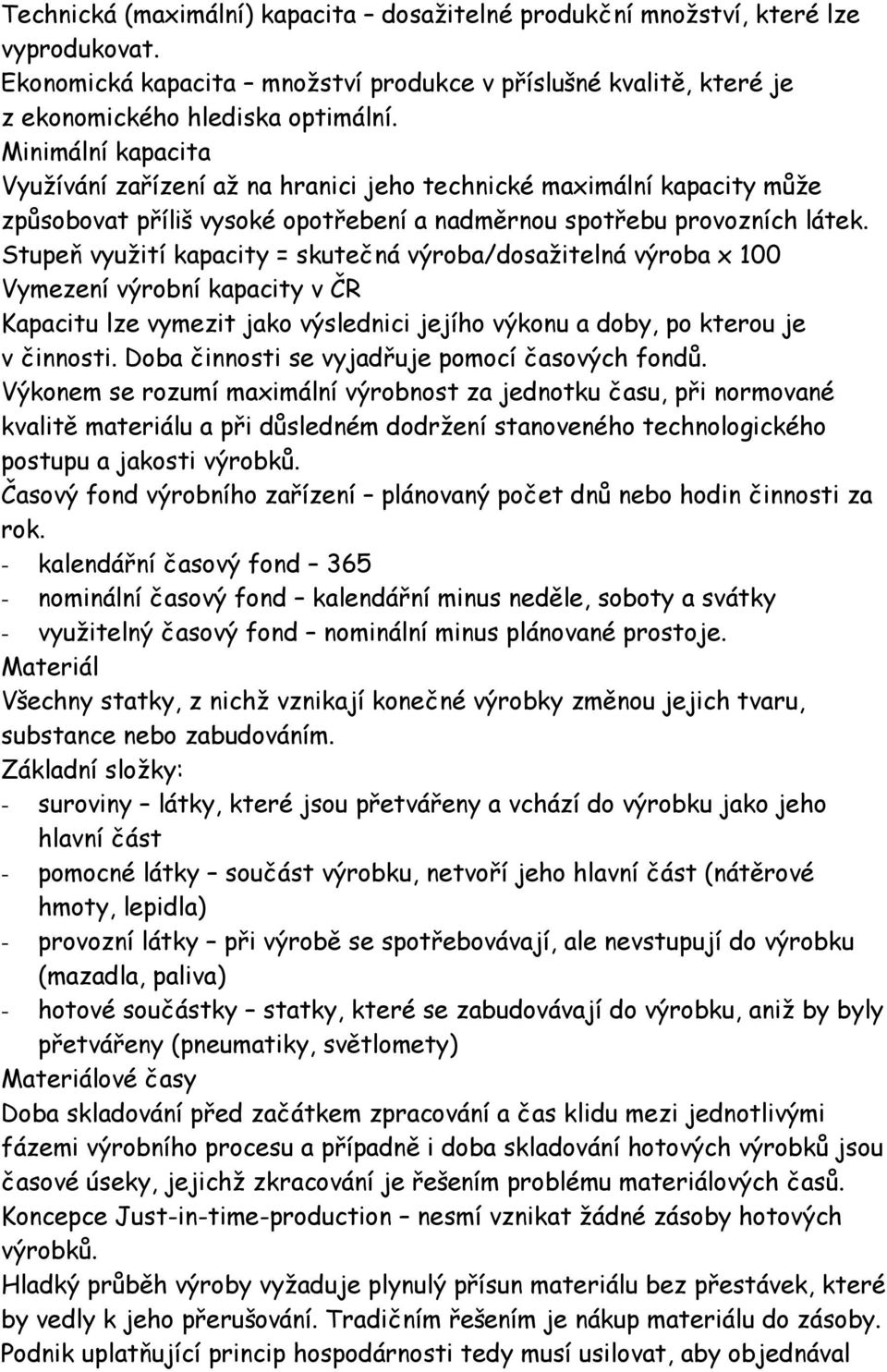 Stupeň využití kapacity = skutečná výroba/dosažitelná výroba x 100 Vymezení výrobní kapacity v ČR Kapacitu lze vymezit jako výslednici jejího výkonu a doby, po kterou je v činnosti.