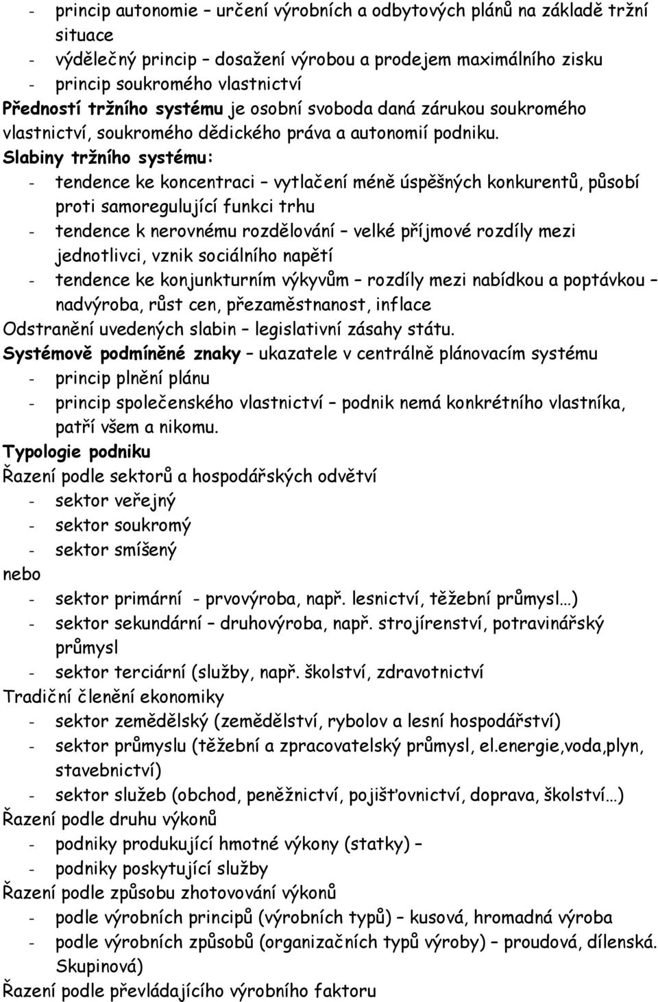 Slabiny tržního systému: - tendence ke koncentraci vytlačení méně úspěšných konkurentů, působí proti samoregulující funkci trhu - tendence k nerovnému rozdělování velké příjmové rozdíly mezi