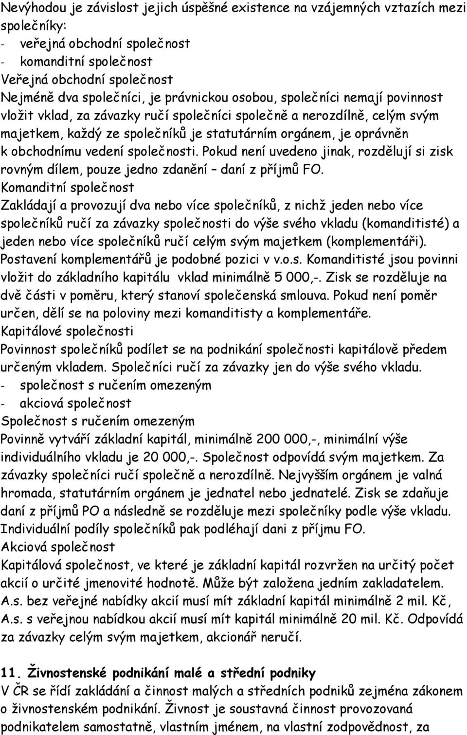obchodnímu vedení společnosti. Pokud není uvedeno jinak, rozdělují si zisk rovným dílem, pouze jedno zdanění daní z příjmů FO.