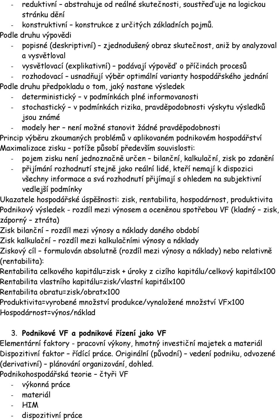 usnadňují výběr optimální varianty hospodářského jednání Podle druhu předpokladu o tom, jaký nastane výsledek - deterministický v podmínkách plné informovanosti - stochastický v podmínkách rizika,