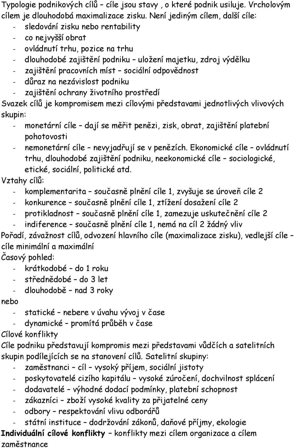 pracovních míst sociální odpovědnost - důraz na nezávislost podniku - zajištění ochrany životního prostředí Svazek cílů je kompromisem mezi cílovými představami jednotlivých vlivových skupin: -