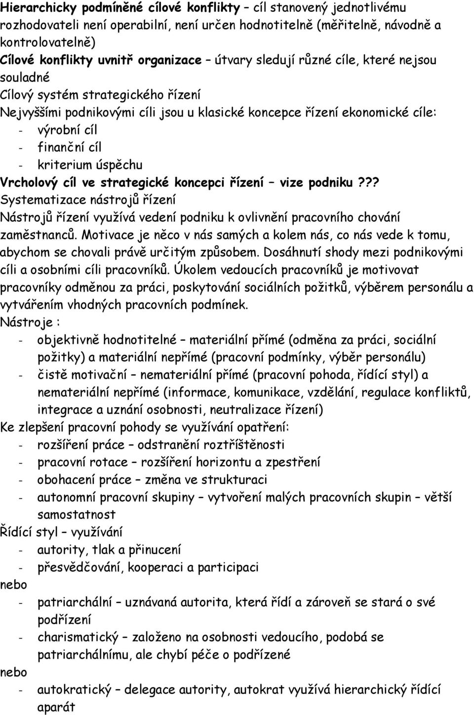kriterium úspěchu Vrcholový cíl ve strategické koncepci řízení vize podniku??? Systematizace nástrojů řízení Nástrojů řízení využívá vedení podniku k ovlivnění pracovního chování zaměstnanců.