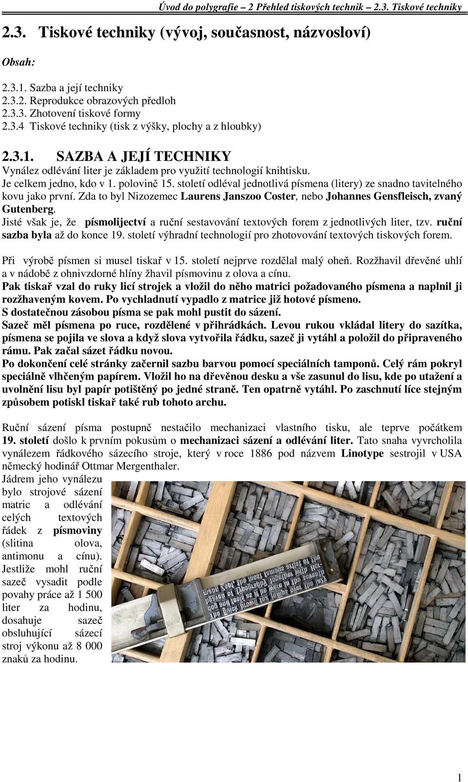 století odléval jednotlivá písmena (litery) ze snadno tavitelného kovu jako první. Zda to byl Nizozemec Laurens Janszoo Coster, nebo Johannes Gensfleisch, zvaný Gutenberg.