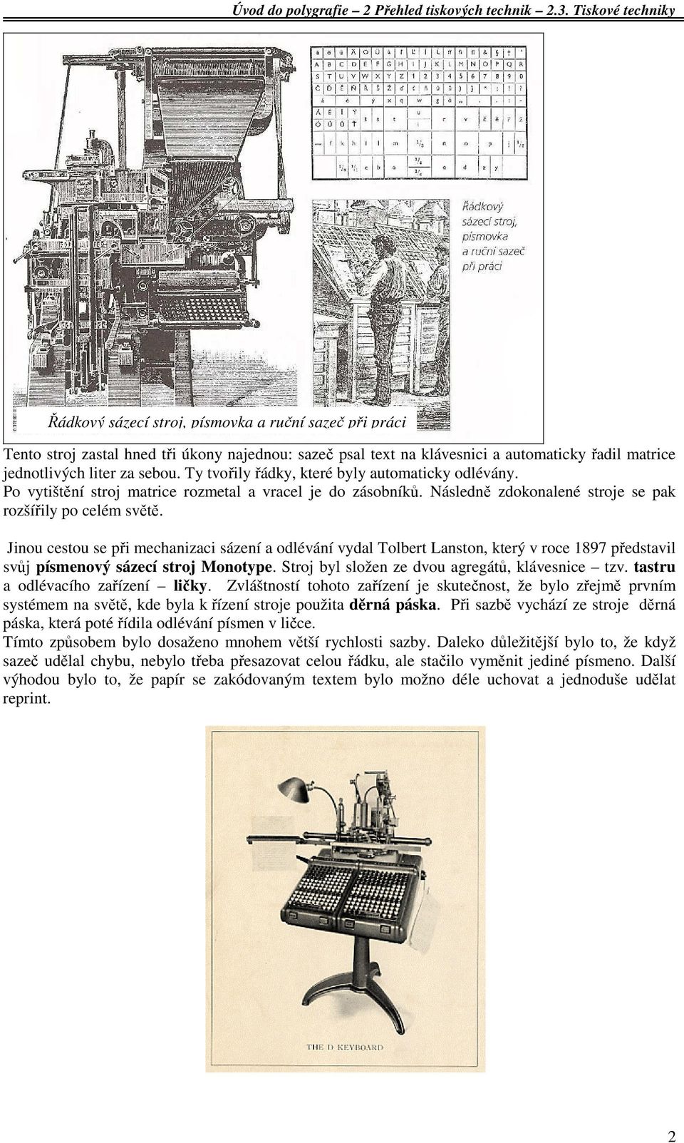 Jinou cestou se při mechanizaci sázení a odlévání vydal Tolbert Lanston, který v roce 1897 představil svůj písmenový sázecí stroj Monotype. Stroj byl složen ze dvou agregátů, klávesnice tzv.