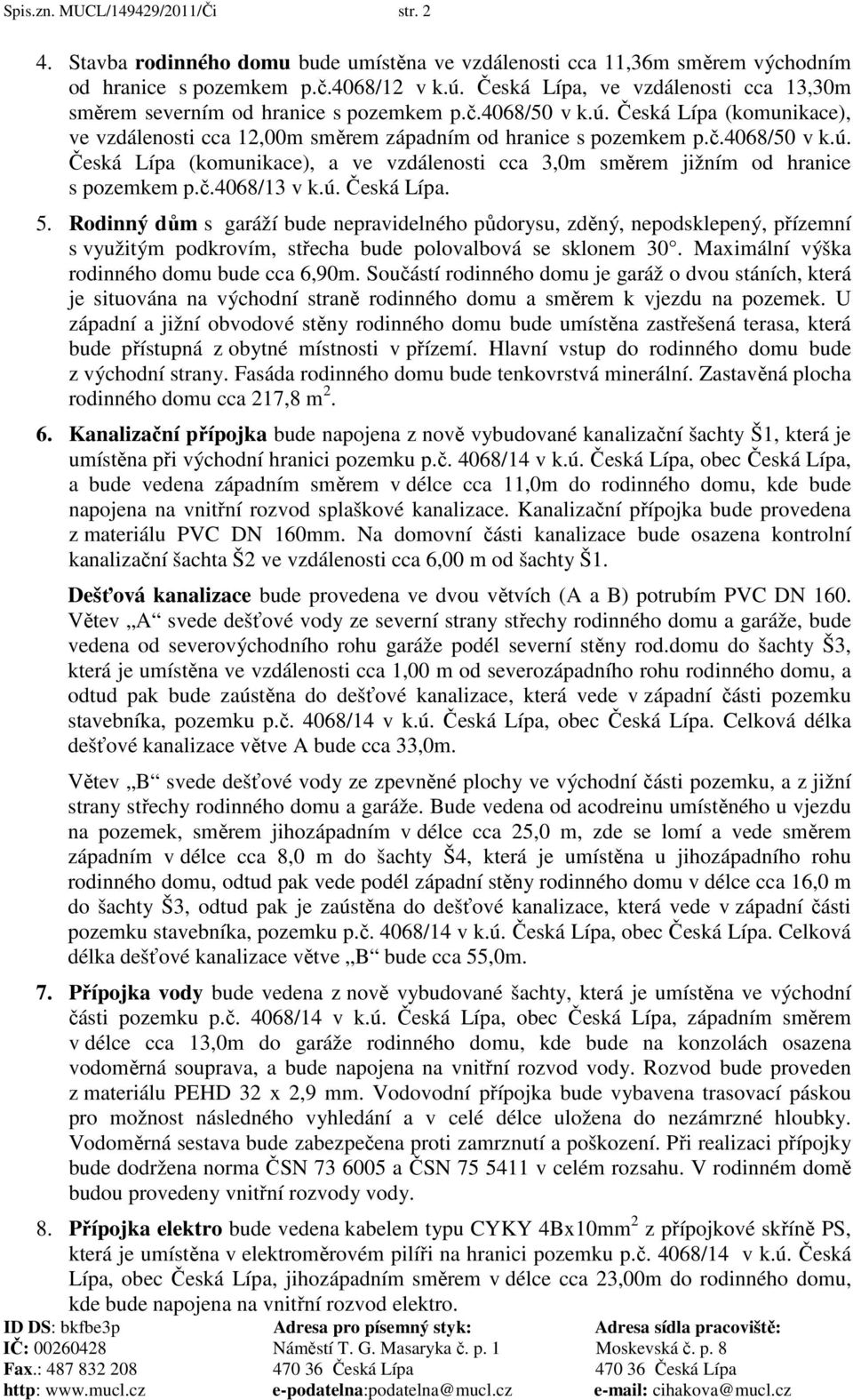 č.4068/13 v k.ú. Česká Lípa. 5. Rodinný dům s garáží bude nepravidelného půdorysu, zděný, nepodsklepený, přízemní s využitým podkrovím, střecha bude polovalbová se sklonem 30.