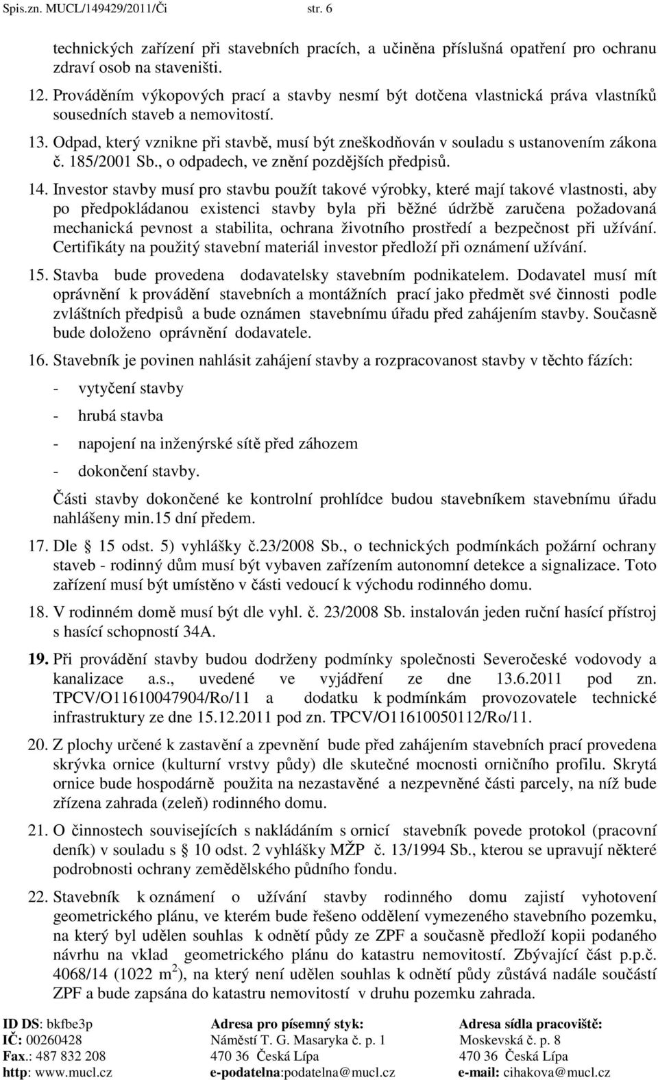 Odpad, který vznikne při stavbě, musí být zneškodňován v souladu s ustanovením zákona č. 185/2001 Sb., o odpadech, ve znění pozdějších předpisů. 14.