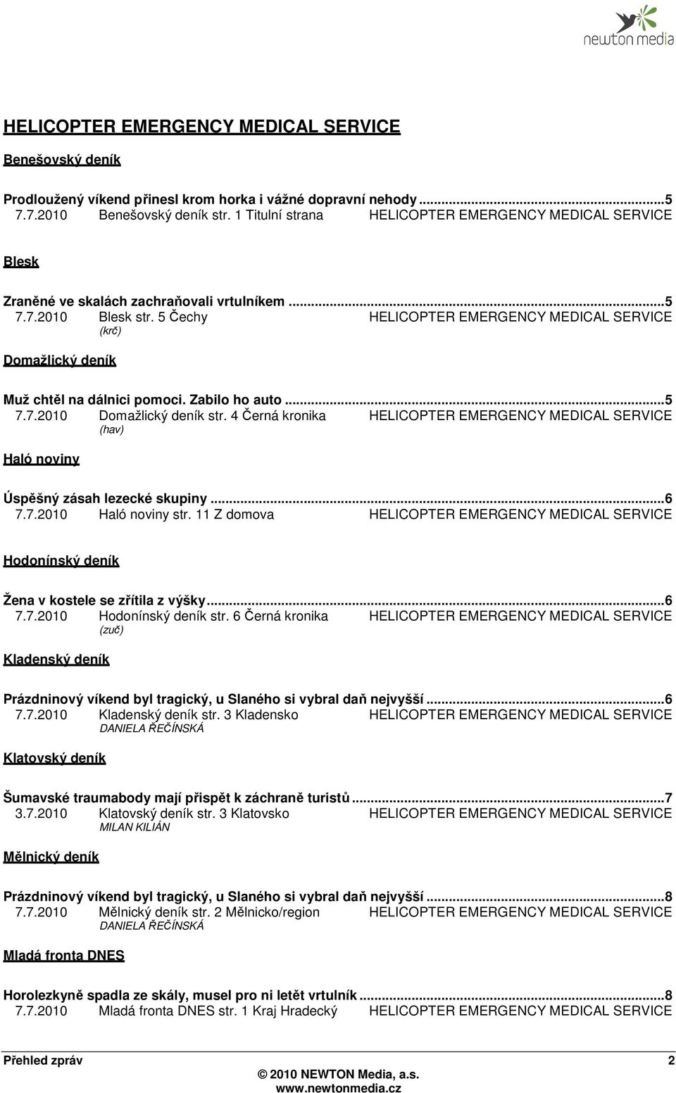 5 Čechy HELICOPTER EMERGENCY MEDICAL SERVICE (krč) Domažlický deník Muž chtěl na dálnici pomoci. Zabilo ho auto... 5 7.7.2010 Domažlický deník str.