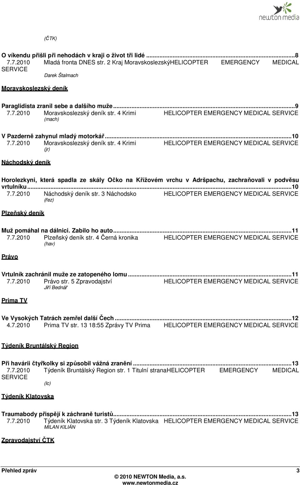 4 Krimi HELICOPTER EMERGENCY MEDICAL SERVICE (mach) V Pazderně zahynul mladý motorkář... 10 7.7.2010 Moravskoslezský deník str.