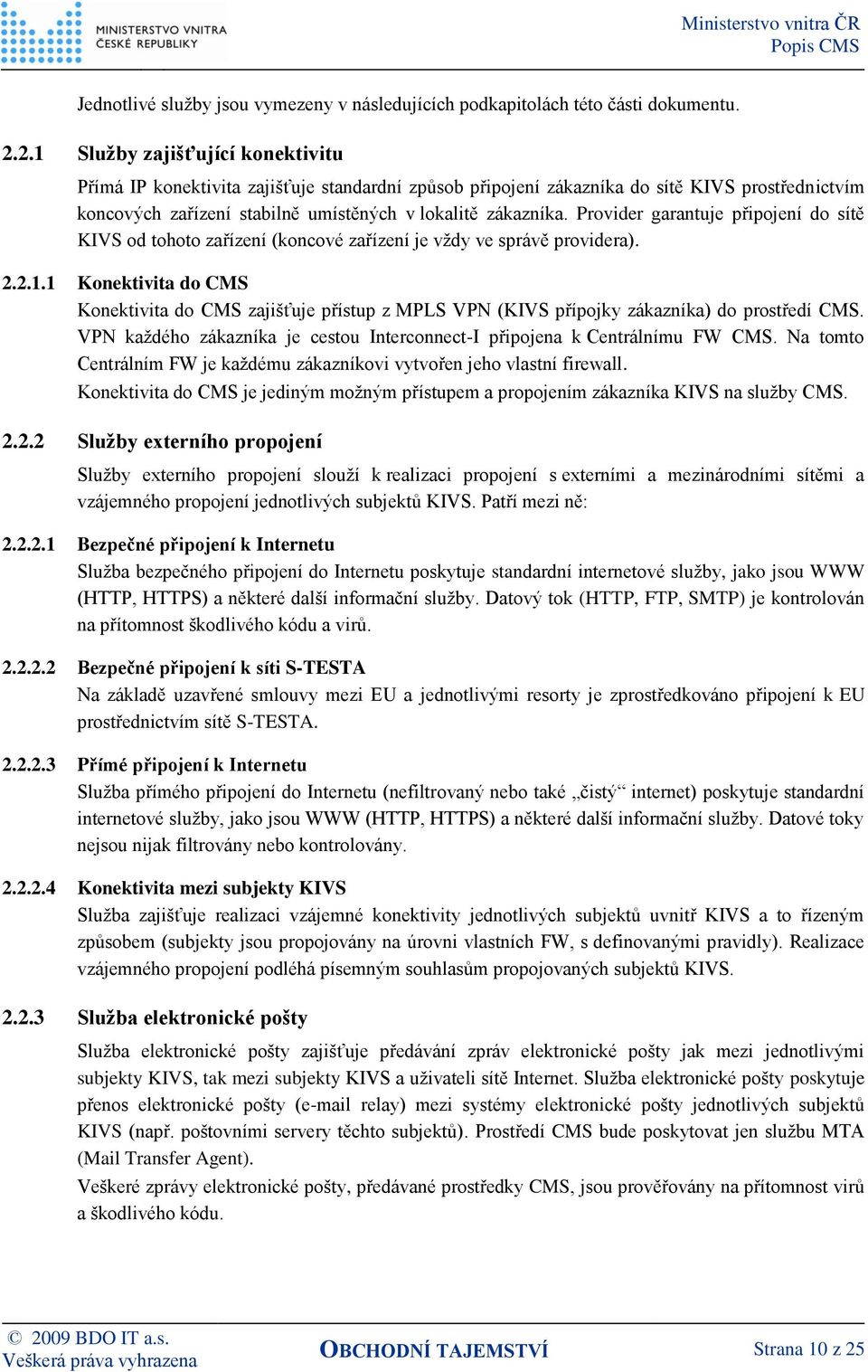 Provider garantuje připojení do sítě KIVS od tohoto zařízení (koncové zařízení je vždy ve správě providera). 2.2.1.