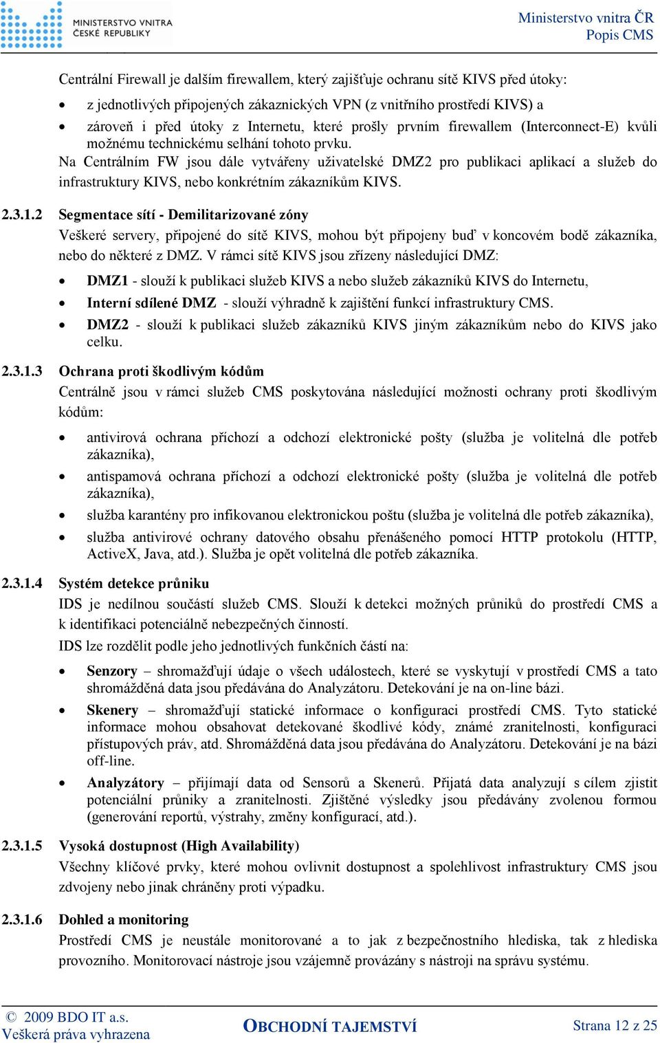 Na Centrálním FW jsou dále vytvářeny uživatelské DMZ2 pro publikaci aplikací a služeb do infrastruktury KIVS, nebo konkrétním zákazníkům KIVS. 2.3.1.