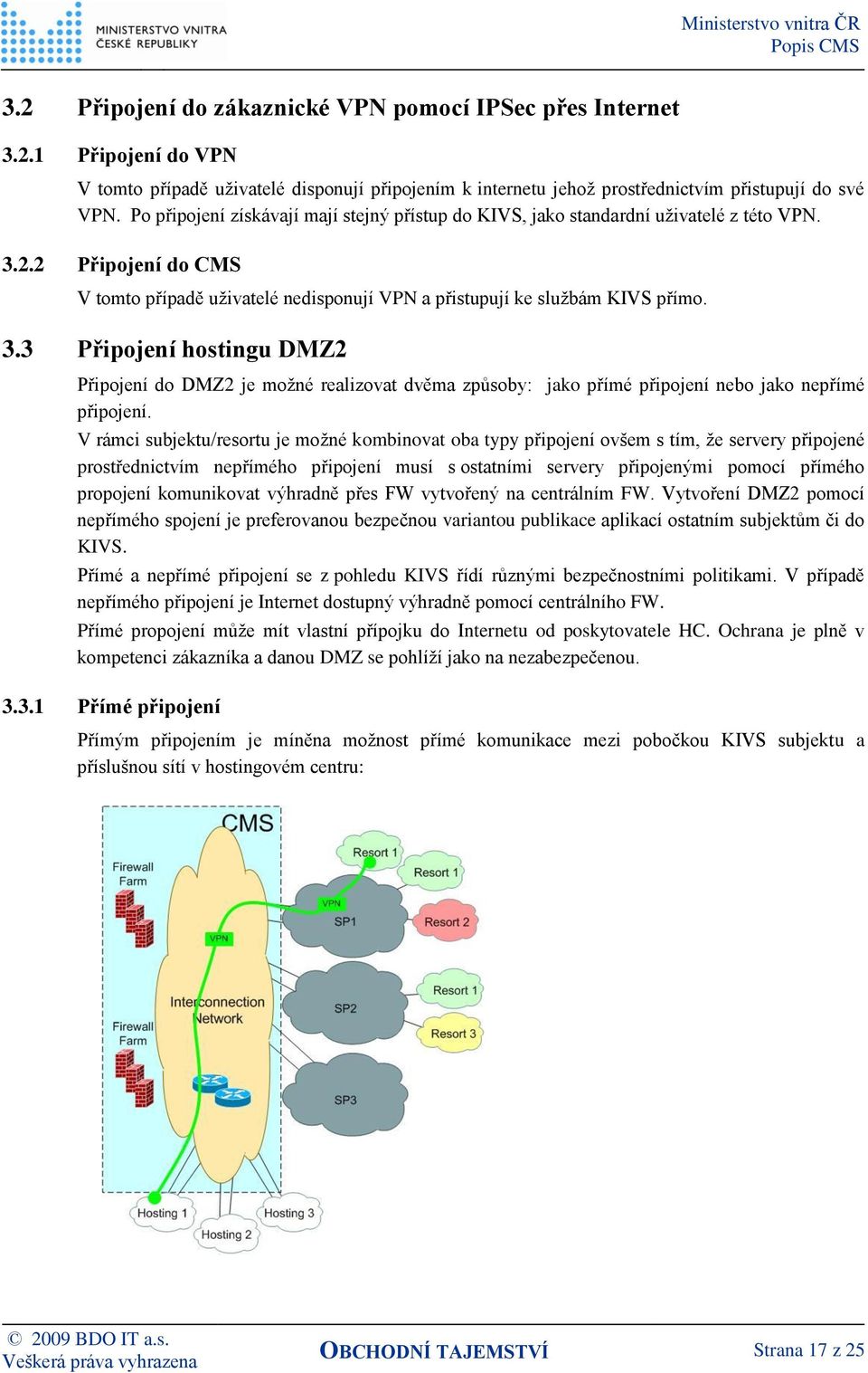 2.2 Připojení do CMS V tomto případě uživatelé nedisponují VPN a přistupují ke službám KIVS přímo. 3.
