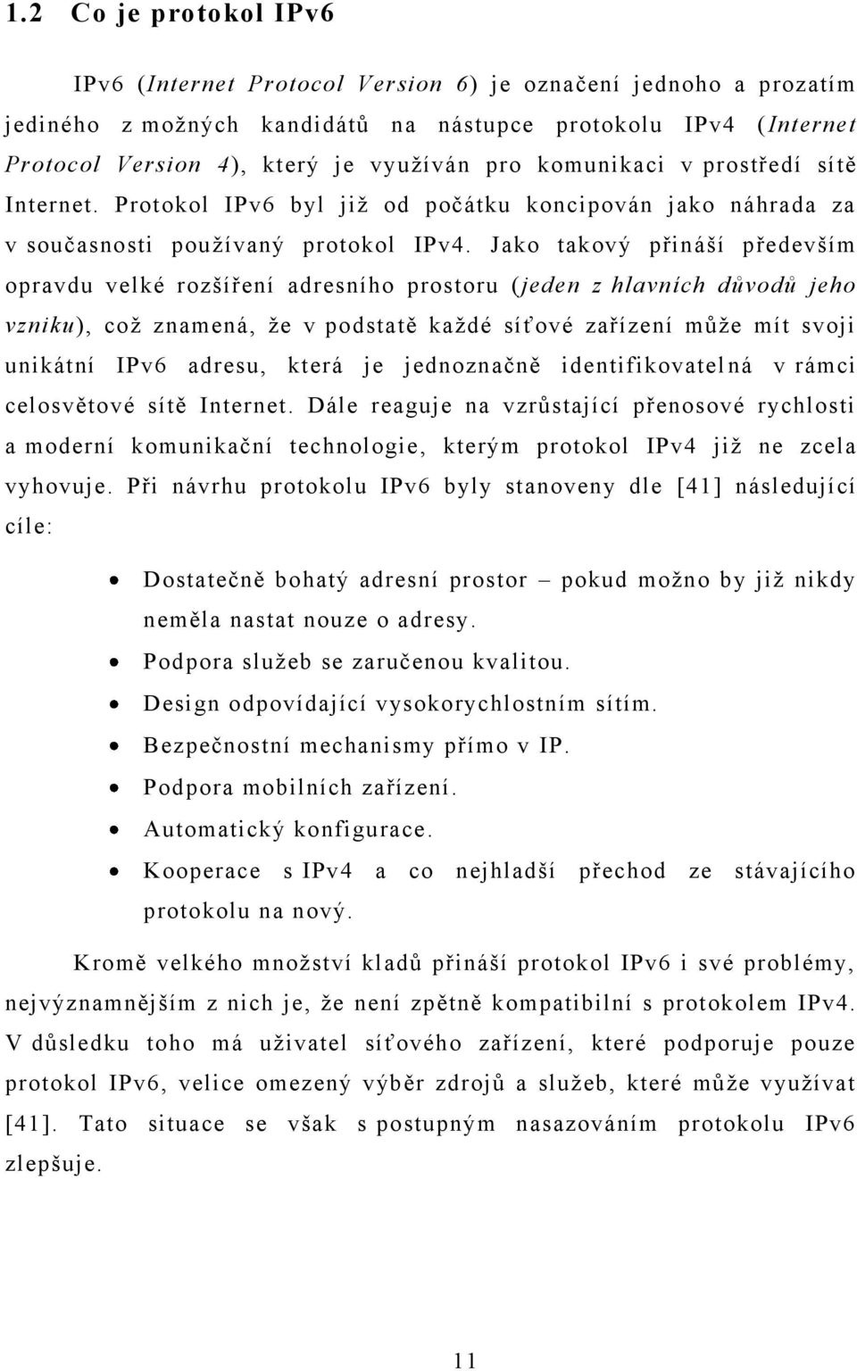 Jako takový přináší především opravdu velké rozšíření adresního prostoru (jeden z hlavních důvodů jeho vzniku), což znamená, že v podstatě každé síťové zařízení může mít svoji unikátní IPv6 adresu,