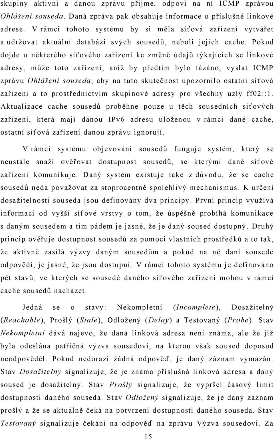 Pokud dojde u některého síťového zařízení ke změně údajů týkajících se linkové adresy, může toto zařízení, aniž by předtím bylo tázáno, vyslat ICMP zprávu Ohlášení souseda, aby na tuto skutečnost