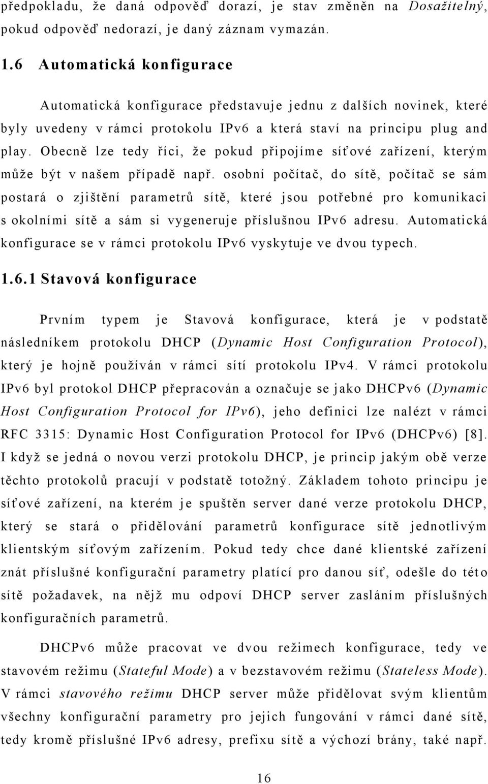 Obecně lze tedy říci, že pokud připojíme síťové zařízení, kterým může být v našem případě např.