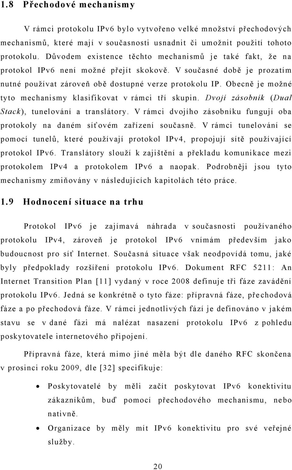 Obecně je možné tyto mechanismy klasifikovat v rámci tří skupin. Dvojí zásobník (Dual Stack), tunelování a translátory.