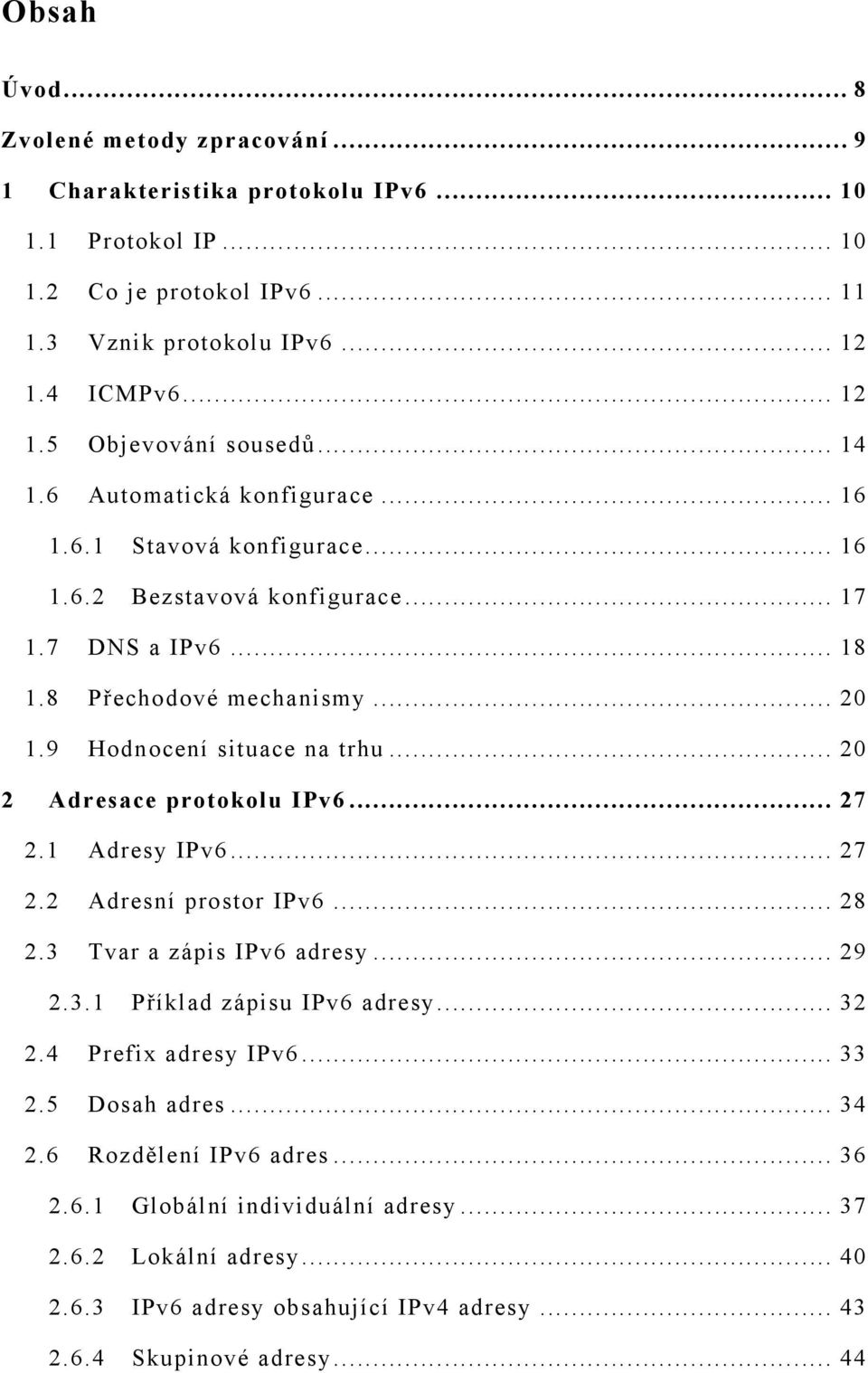 .. 20 2 Adresace protokolu IPv6... 27 2.1 Adresy IPv6... 27 2.2 Adresní prostor IPv6... 28 2.3 Tvar a zápis IPv6 adresy... 29 2.3.1 Příklad zápisu IPv6 adresy... 32 2.4 Prefix adresy IPv6... 33 2.