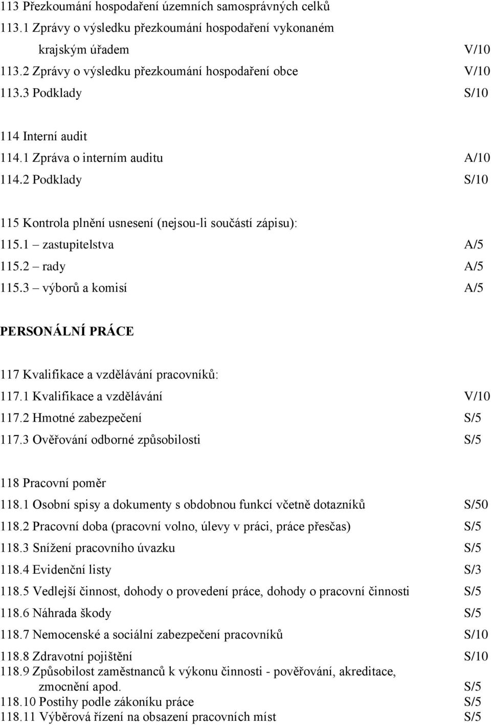 3 výborů a komisí A/5 PERSONÁLNÍ PRÁCE 117 Kvalifikace a vzdělávání pracovníků: 117.1 Kvalifikace a vzdělávání V/10 117.2 Hmotné zabezpečení S/5 117.