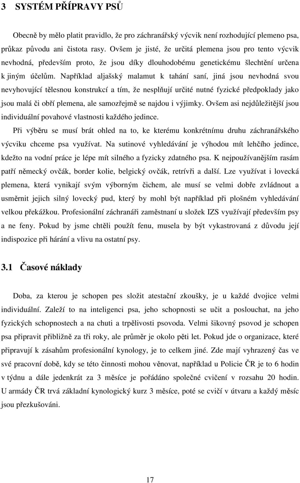 Například aljašský malamut k tahání saní, jiná jsou nevhodná svou nevyhovující tělesnou konstrukcí a tím, že nesplňují určité nutné fyzické předpoklady jako jsou malá či obří plemena, ale samozřejmě