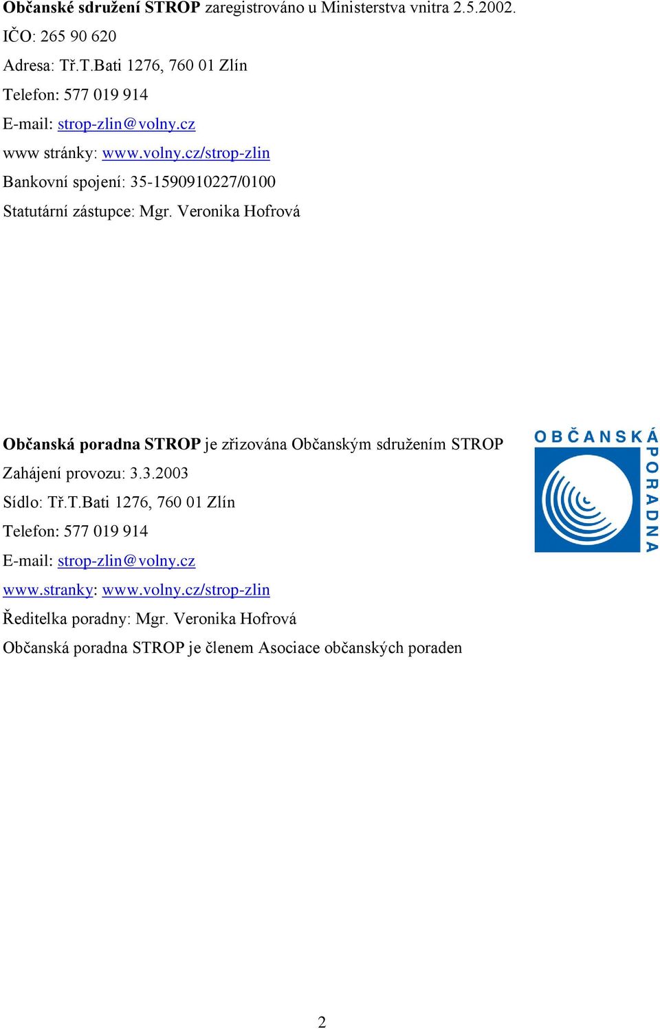 Veronika Hofrová Občanská poradna STROP je zřizována Občanským sdružením STROP Zahájení provozu: 3.3.2003 Sídlo: Tř.T.Bati 1276, 760 01 Zlín Telefon: 577 019 914 E-mail: strop-zlin@volny.