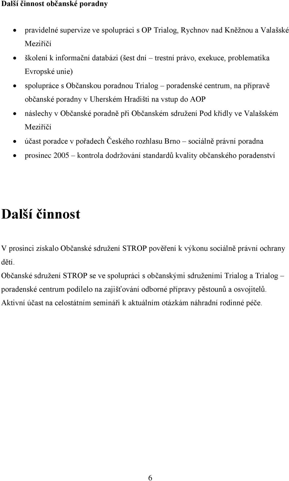 křídly ve Valašském Meziříčí účast poradce v pořadech Českého rozhlasu Brno sociálně právní poradna prosinec 2005 kontrola dodržování standardů kvality občanského poradenství Další činnost V prosinci