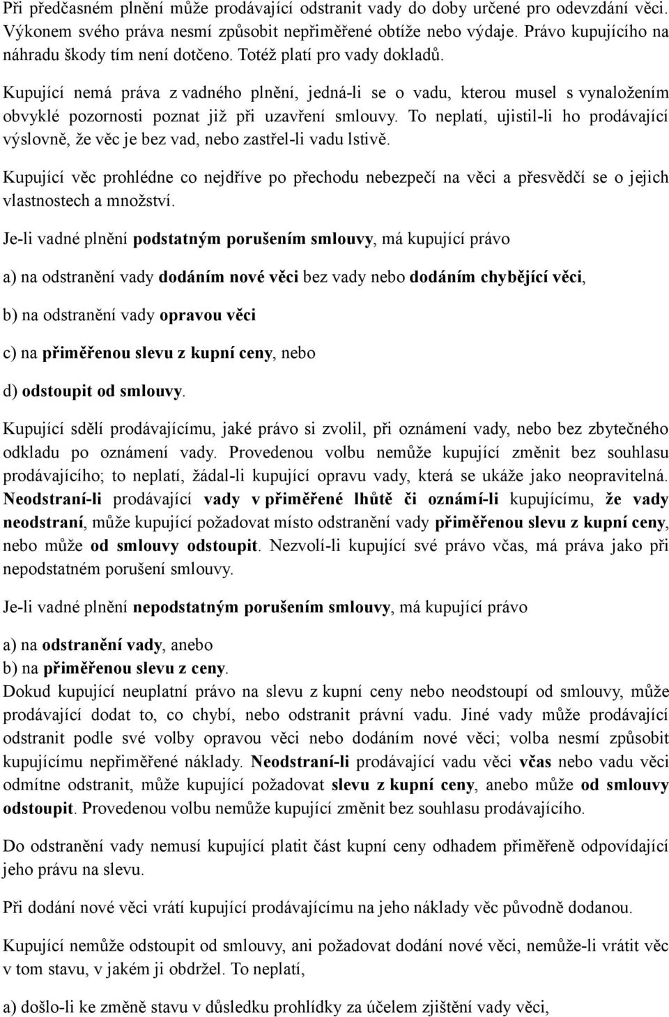 Kupující nemá práva z vadného plnění, jedná-li se o vadu, kterou musel s vynaložením obvyklé pozornosti poznat již při uzavření smlouvy.