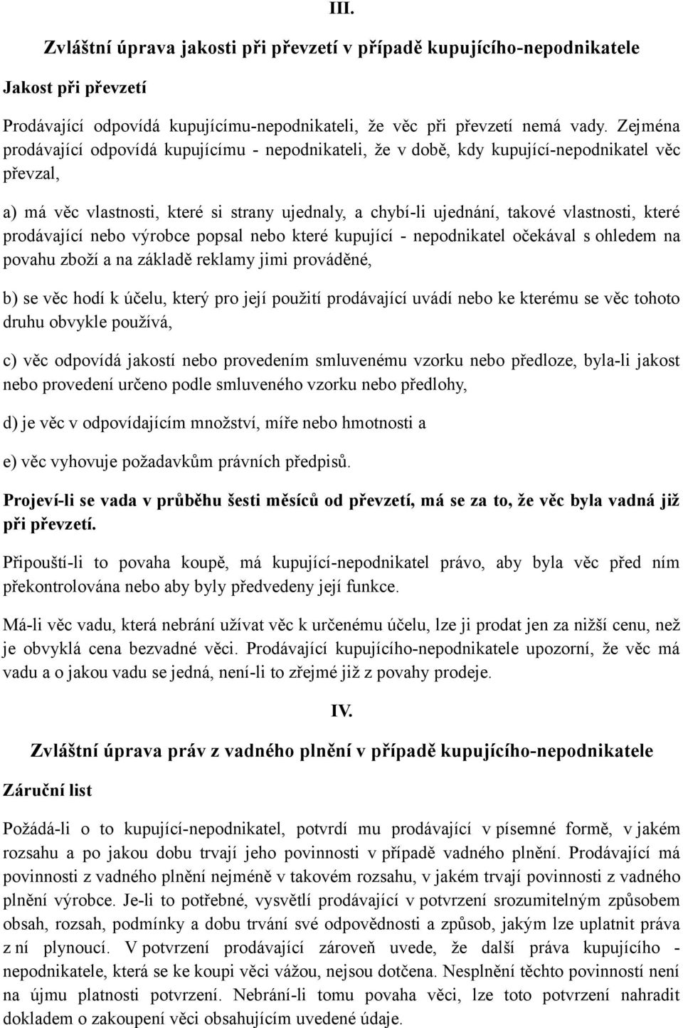 které prodávající nebo výrobce popsal nebo které kupující - nepodnikatel očekával s ohledem na povahu zboží a na základě reklamy jimi prováděné, b) se věc hodí k účelu, který pro její použití