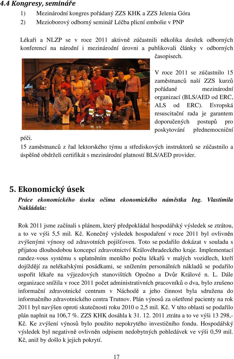 V roce 2011 se zúčastnilo 15 zaměstnanců naší ZZS kurzů pořádané mezinárodní organizací (BLS/AED od ERC, ALS od ERC).