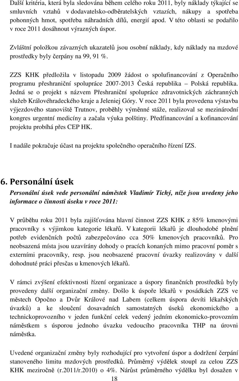 Zvláštní položkou závazných ukazatelů jsou osobní náklady, kdy náklady na mzdové prostředky byly čerpány na 99, 91 %.