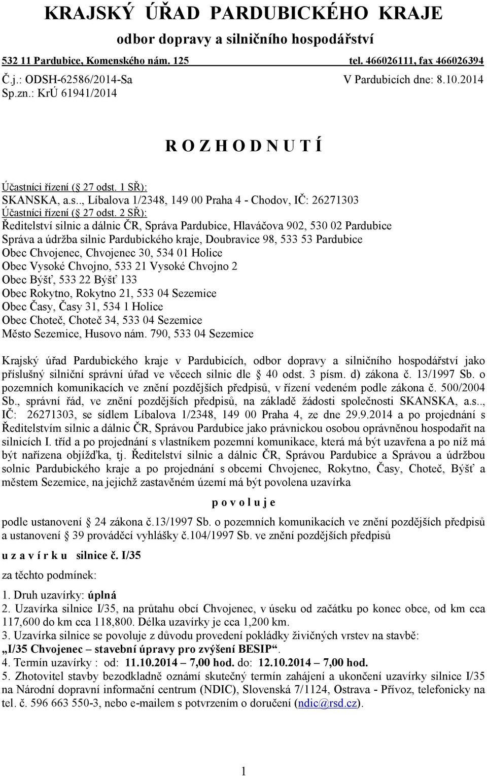 2 SŘ): Ředitelství silnic a dálnic ČR, Správa Pardubice, Hlaváčova 902, 530 02 Pardubice Správa a údržba silnic Pardubického kraje, Doubravice 98, 533 53 Pardubice Obec Chvojenec, Chvojenec 30, 534