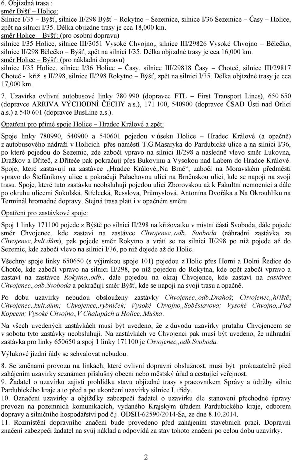 Délka objízdné trasy je cca 16,000 km. směr Holice Býšť: (pro nákladní dopravu) silnice I/35 Holice, silnice I/36 Holice Časy, silnice III/29818 Časy Choteč, silnice III/29817 Choteč - křiž.