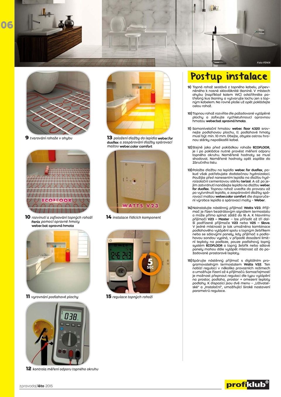 color comfort 14 instalace řídících komponent Postup instalace 9) Topná rohož sestává z topného kabelu, připevněného k nosné sklovláknité tkanině.