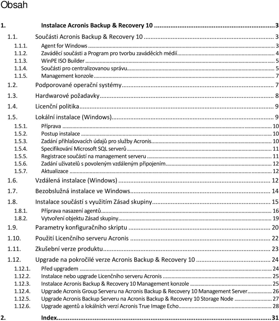 .. 9 1.5. Lokální instalace (Windows)... 9 1.5.1. Příprava... 10 1.5.2. Postup instalace... 10 1.5.3. Zadání přihlašovacích údajů pro služby Acronis... 10 1.5.4. Specifikování Microsoft SQL serverů.