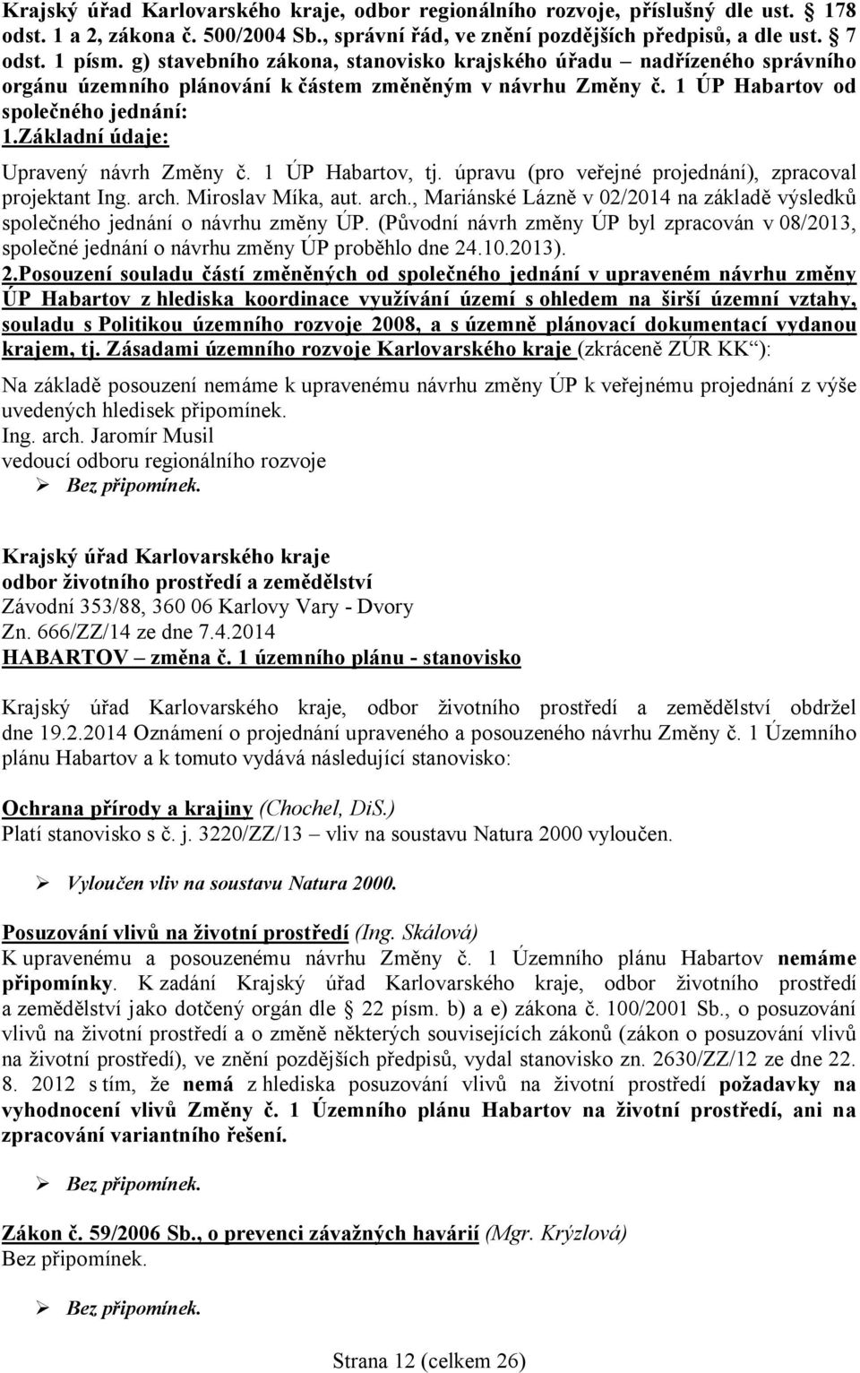 Základní údaje: Upravený návrh Zm ny. 1 ÚP Habartov, tj. úpravu (pro ve ejné projednání), zpracoval projektant Ing. arch.