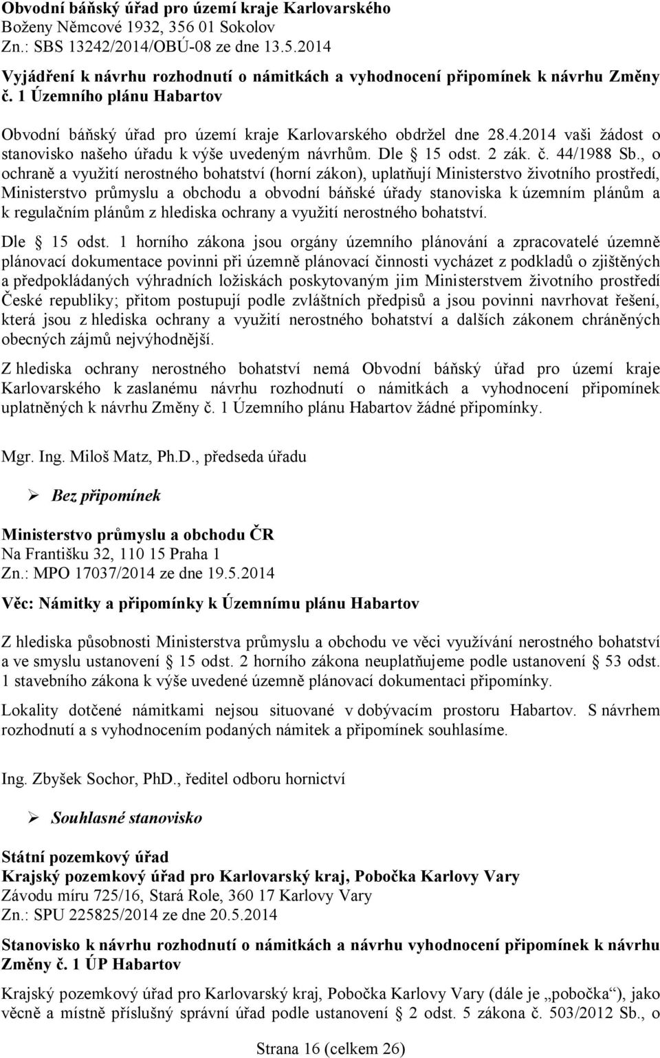 , o ochran a vyu ití nerostného bohatství (horní zákon), uplat ují Ministerstvo ivotního prost edí, Ministerstvo pr myslu a obchodu a obvodní bá ské ú ady stanoviska k územním plán m a k regula ním