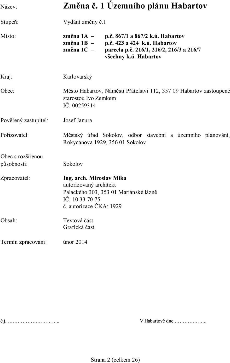 Habartov Kraj: Obec: Pov ený zastupitel: Po izovatel: Obec s roz enou sobností: Zpracovatel: Obsah: Karlovarský sto Habartov, Nám stí P átelství 112, 357 09 Habartov zastoupené