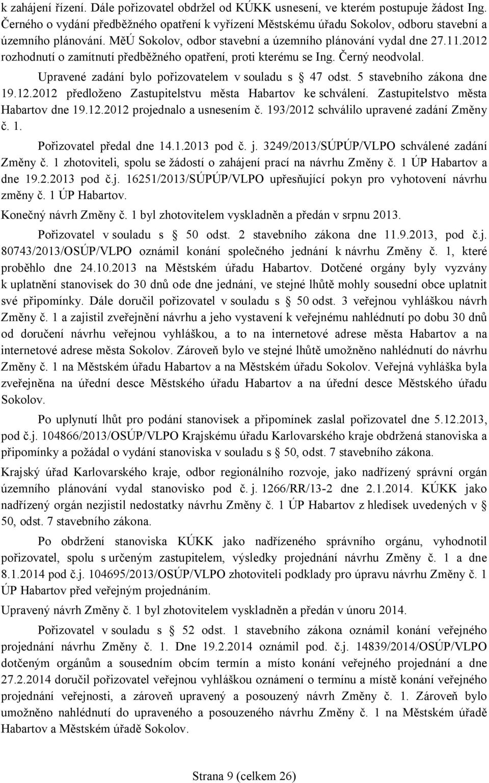 2012 rozhodnutí o zamítnutí p edb ného opat ení, proti kterému se Ing. erný neodvolal. Upravené zadání bylo po izovatelem v souladu s 47 odst. 5 stavebního zákona dne 19.12.2012 p edlo eno Zastupitelstvu m sta Habartov ke schválení.