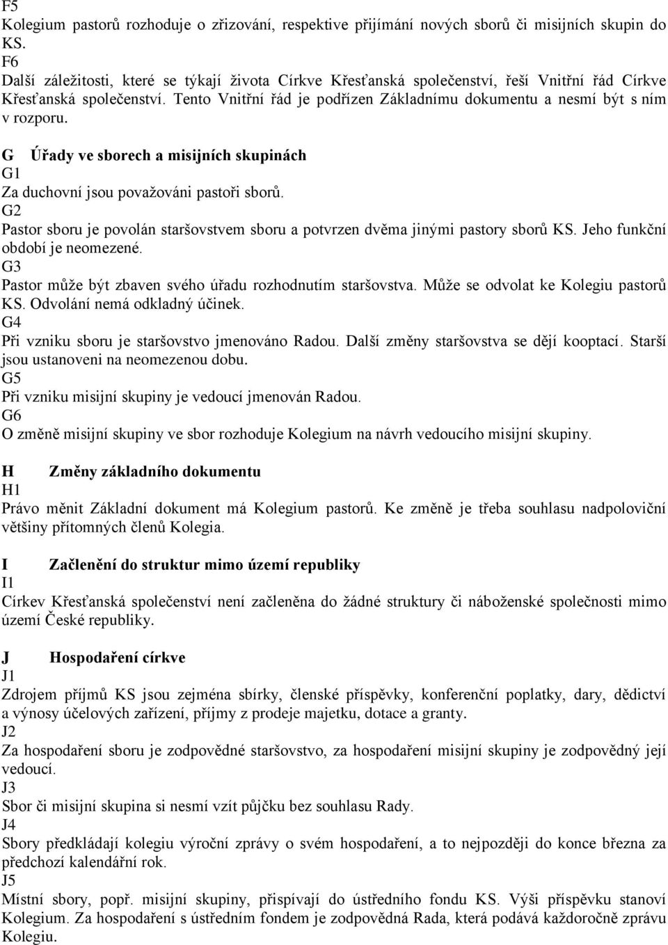 Tento Vnitřní řád je podřízen Základnímu dokumentu a nesmí být s ním v rozporu. G Úřady ve sborech a misijních skupinách G1 Za duchovní jsou považováni pastoři sborů.