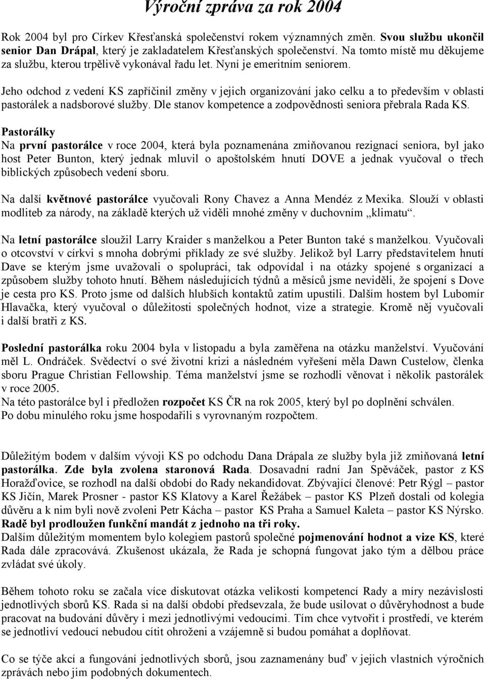 Jeho odchod z vedení KS zapříčinil změny v jejich organizování jako celku a to především v oblasti pastorálek a nadsborové služby. Dle stanov kompetence a zodpovědnosti seniora přebrala Rada KS.