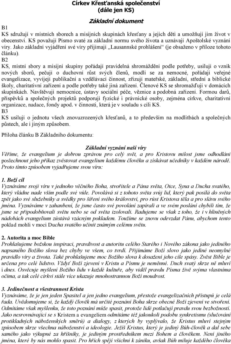 B2 KS, místní sbory a misijní skupiny pořádají pravidelná shromáždění podle potřeby, usilují o vznik nových sborů, pečují o duchovní růst svých členů, modlí se za nemocné, pořádají veřejné