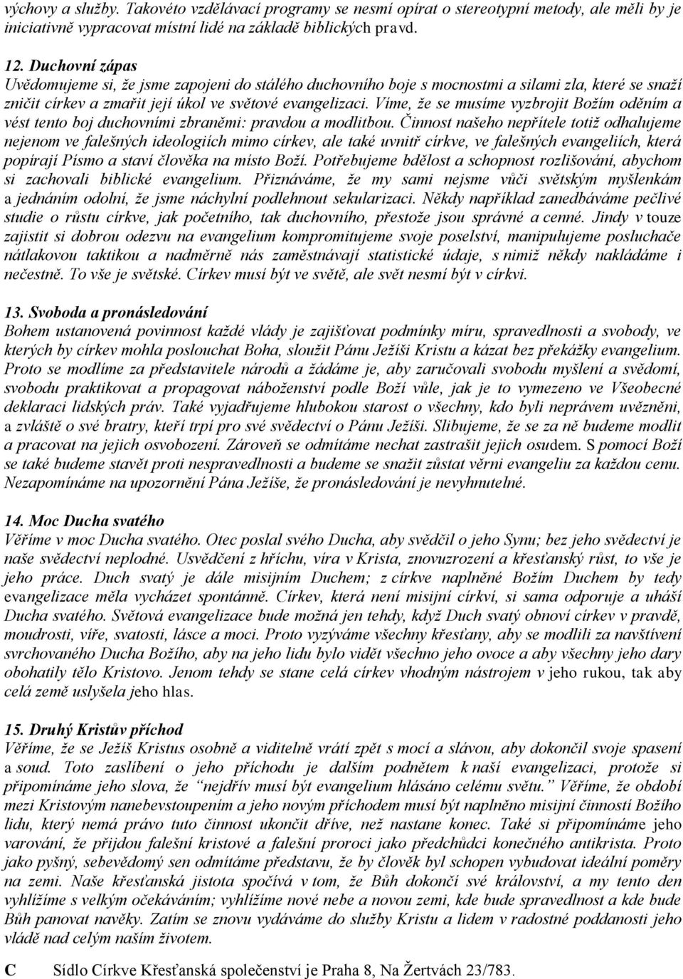 Víme, že se musíme vyzbrojit Božím oděním a vést tento boj duchovními zbraněmi: pravdou a modlitbou.